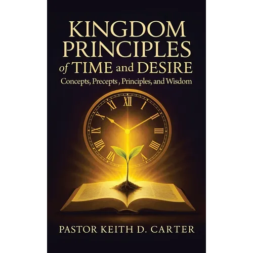 Kingdom Principles of Time and Desire: Concepts, Precepts, Principles, and Wisdom