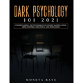 Dark Psychology 101 2021: Understanding the Techniques of Covert Manipulation, Mind Control, Influence, and Persuasion