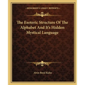 The Esoteric Structure Of The Alphabet And It's Hidden Mystical Language