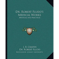 Dr. Robert Fludd's Medical Works: Mystical and Practical