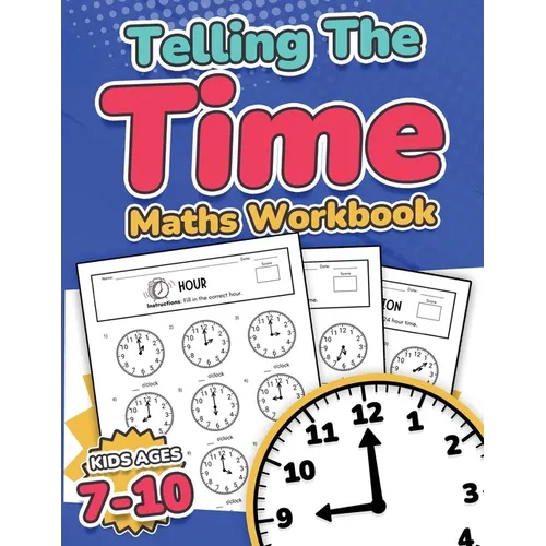 Telling the Time Maths Workbook Kids Ages 7-10 110 Timed Test Drills with Answers Hour, Half Hour, Quarter Hour, Five Minutes, Minutes Questions Grade