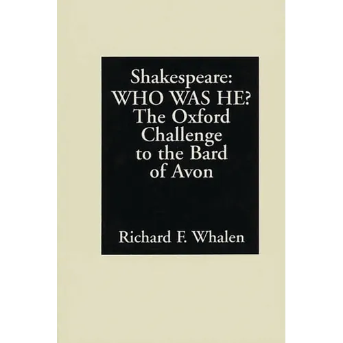 Shakespeare--Who Was He?: The Oxford Challenge to the Bard of Avon