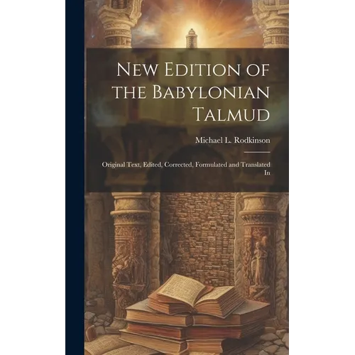 New Edition of the Babylonian Talmud; Original Text, Edited, Corrected, Formulated and Translated In