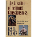 The Creation of Feminist Consciousness: From the Middle Ages to Eighteen-Seventy