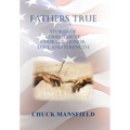 Fathers True: Stories of Commitment, Courage, Honor, Love and Strength