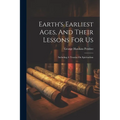 Earth's Earliest Ages, And Their Lessons For Us: Including A Treatise On Spiritualism