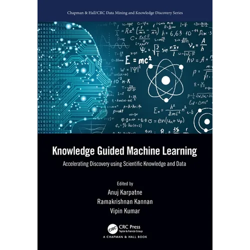 Knowledge Guided Machine Learning: Accelerating Discovery using Scientific Knowledge and Data