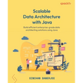 Scalable Data Architecture with Java: Build efficient enterprise-grade data architecting solutions using Java