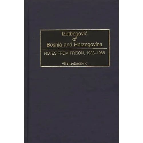 Izetbegovic of Bosnia and Herzegovina: Notes from Prison, 1983-1988