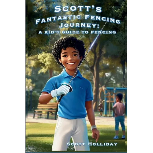 Scott's Fantastic Fencing Journey: A Kid's Guide to Fencing