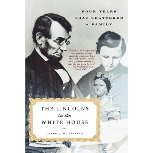 The Lincolns in the White House: Four Years That Shattered a Family