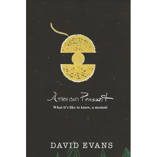 American Peasant: What it's like to know, a memoir