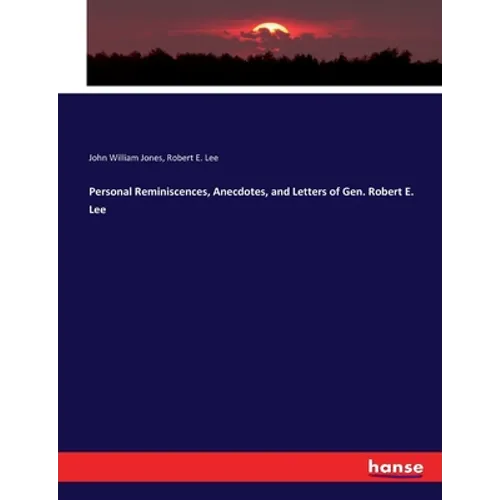 Personal Reminiscences, Anecdotes, and Letters of Gen. Robert E. Lee