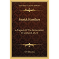 Patrick Hamilton: A Tragedy Of The Reformation In Scotland, 1528