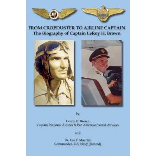 From Cropduster to Airline Captain the Biography of Captain Leroy H. Brown