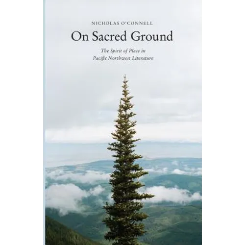 On Sacred Ground: The Spirit of Place in Pacific Northwest Literature
