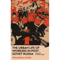 The Urban Life of Workers in Post-Soviet Russia: Engaging in Everyday Struggle