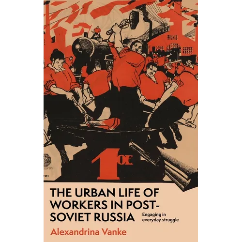 The Urban Life of Workers in Post-Soviet Russia: Engaging in Everyday Struggle