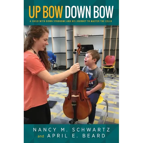 Up Bow, Down Bow: A Child with Down Syndrome and His Journey to Master the Cello