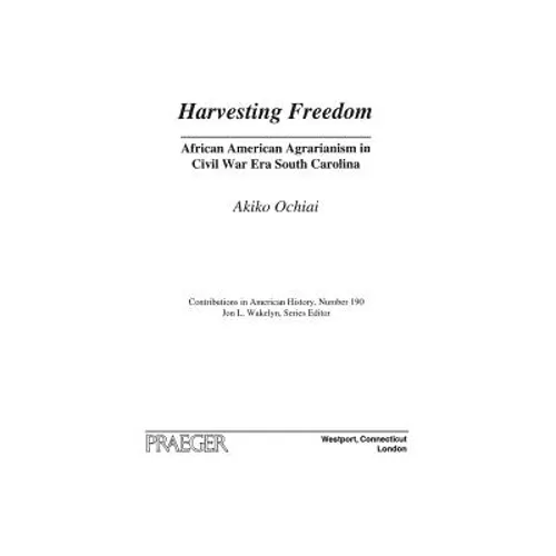 Harvesting Freedom: African American Agrarianism in Civil War Era South Carolina