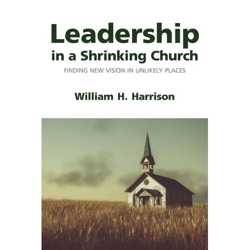 Leadership in a Shrinking Church: Finding New Vision in Unlikely Places