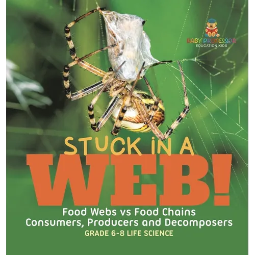 Stuck in a Web! Food Webs vs Food Chains Consumers, Producers and Decomposers Grade 6-8 Life Science