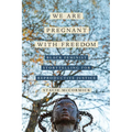 We Are Pregnant with Freedom: Black Feminist Storytelling for Reproductive Justice Volume 13