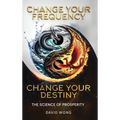 Change Your Frequency, Change Your Destiny: The Science of Prosperity - A Guide to Manifesting Wealth, Healing, and Abundance with Vibrational Energy