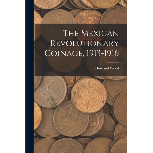 The Mexican Revolutionary Coinage, 1913-1916