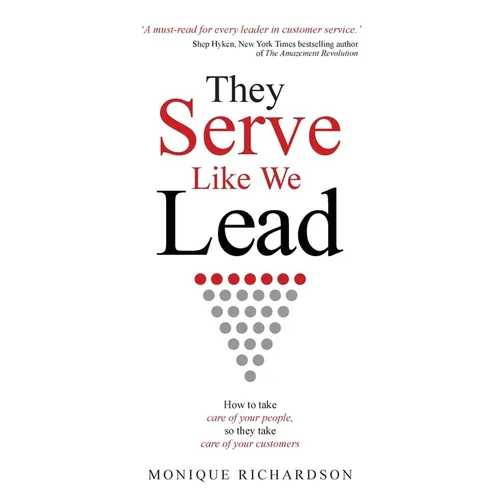 They Serve Like We Lead: How to take care of your people, so they take care of your customers