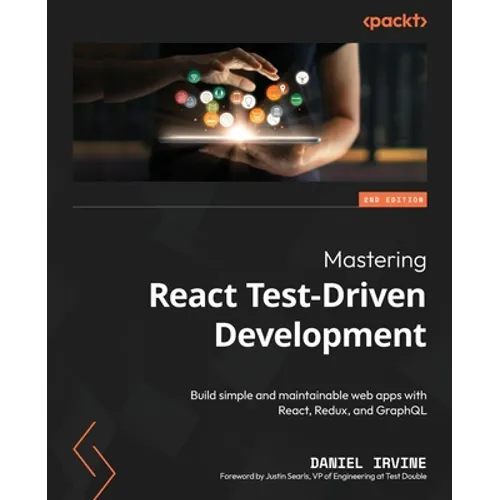 Mastering React Test-Driven Development - Second Edition: Build simple and maintainable web apps with React, Redux, and GraphQL