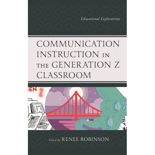 Communication Instruction in the Generation Z Classroom: Educational Explorations