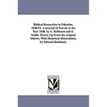Biblical Researches in Palestine, 1838-52. A Journal of Travels in the Year 1838. by E. Robinson and E. Smith. Drawn Up From the original Diaries, Wit