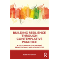 Building Resilience Through Contemplative Practice: A Field Manual for Helping Professionals and Volunteers