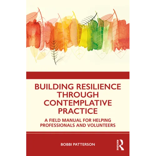 Building Resilience Through Contemplative Practice: A Field Manual for Helping Professionals and Volunteers