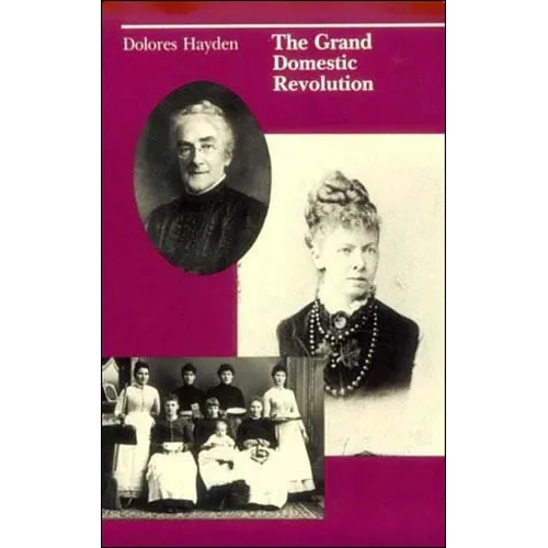 The Grand Domestic Revolution: A History of Feminist Designs for American Homes, Neighborhoods, and Cities