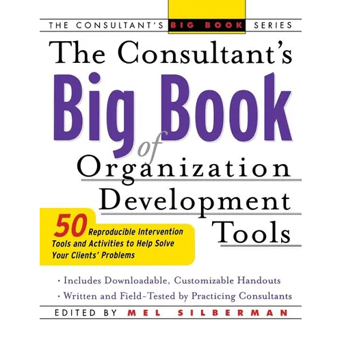 The Consultant's Big Book of Organization Development Tools: 50 Reproducible Intervention Tools to Help Solve Your Clients' Problems
