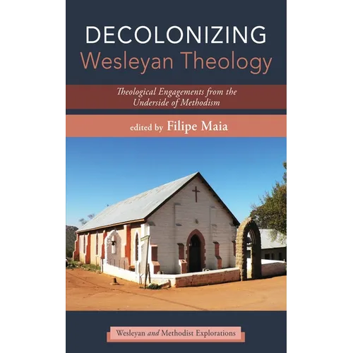 Decolonizing Wesleyan Theology: Theological Engagements from the Underside of Methodism