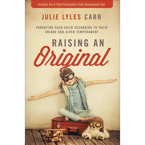 The Raising an Original: Parenting Each Child According to Their Unique God-Given Temperament