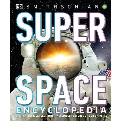 Super Space Encyclopedia: The Furthest, Largest, Most Spectacular Features of Our Universe