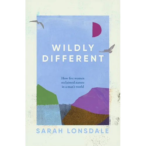 Wildly Different: Five Women Who Reclaimed Nature in a Man's World