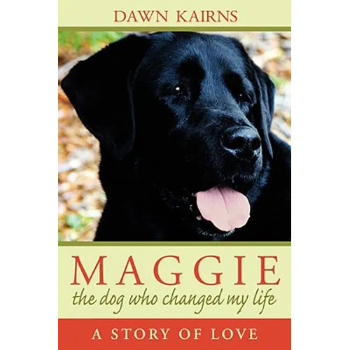 Maggie: the dog who changed my life: A Story of Love