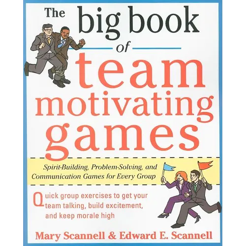 The Big Book of Team-Motivating Games: Spirit-Building, Problem-Solving and Communication Games for Every Group