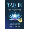 Tap In: Liberate Your Time, Save Money, and Transform Your Life with AI