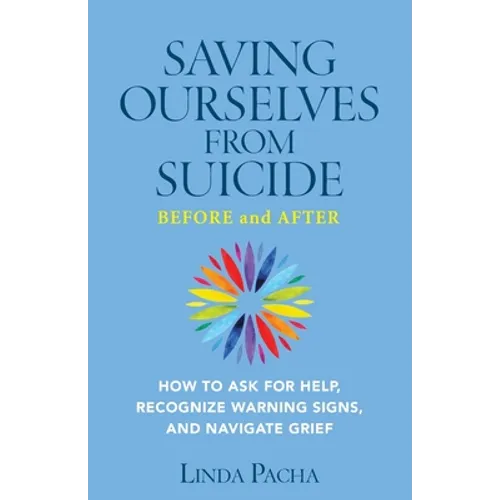 Saving Ourselves From Suicide - Before and After: How to Ask for Help, Recognize Warning Signs, and Navigate Grief