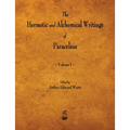 The Hermetic and Alchemical Writings of Paracelsus - Volume I