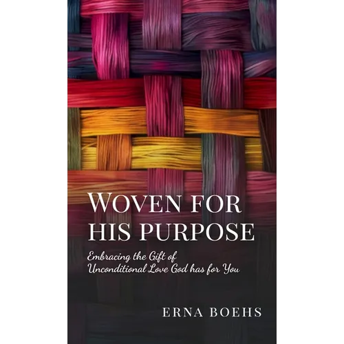 Woven for His Purpose: Embracing the Gift of Unconditional Love God Has for You