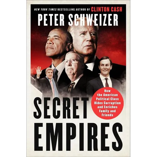 Secret Empires: How the American Political Class Hides Corruption and Enriches Family and Friends