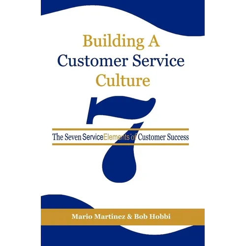 Building a Customer Service Culture: The Seven Serviceelements of Customer Success