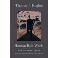Human-Built World: How to Think about Technology and Culture